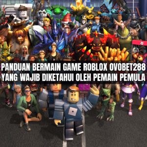 Panduan Bermain Game Roblox Ovobet288 yang Wajib Diketahui oleh Pemain Pemula