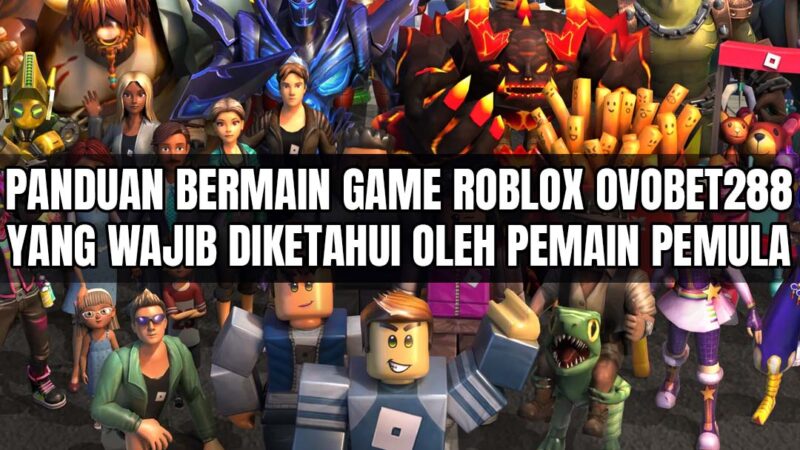 Panduan Bermain Game Roblox Ovobet288 yang Wajib Diketahui oleh Pemain Pemula